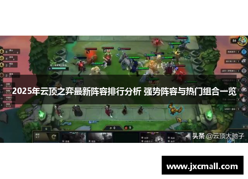 2025年云顶之弈最新阵容排行分析 强势阵容与热门组合一览 2025年云顶之弈最新阵容排行分析 强势阵容与热门组合一览