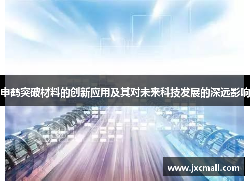 申鹤突破材料的创新应用及其对未来科技发展的深远影响 申鹤突破材料的创新应用及其对未来科技发展的深远影响